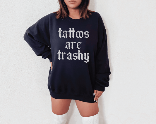 Tattoos are Trashy Unisex Screen Printed, Tattoos are Stupid Sweatshirt, Funny Sayings Tee