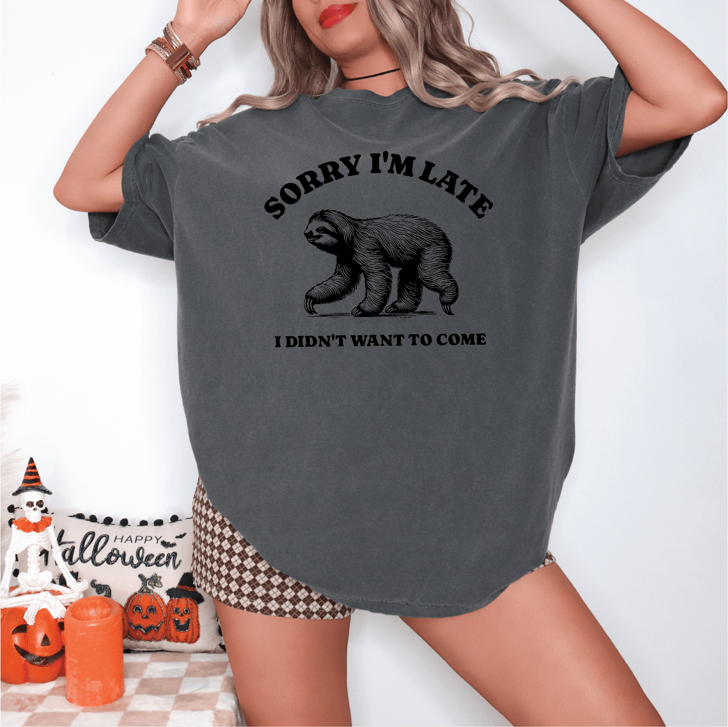 Sorry Im Late, I Didn't Want To Come Unisex Screen Printed Tee, Sweatshirt