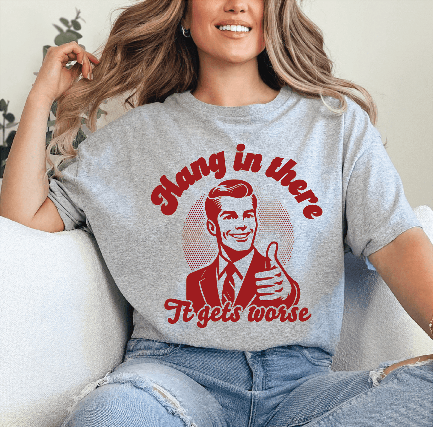 Hang in there, It gets Worse, Funny Sarcastic Screen Printed Sweater, Comfort Colors Crewneck Shirt