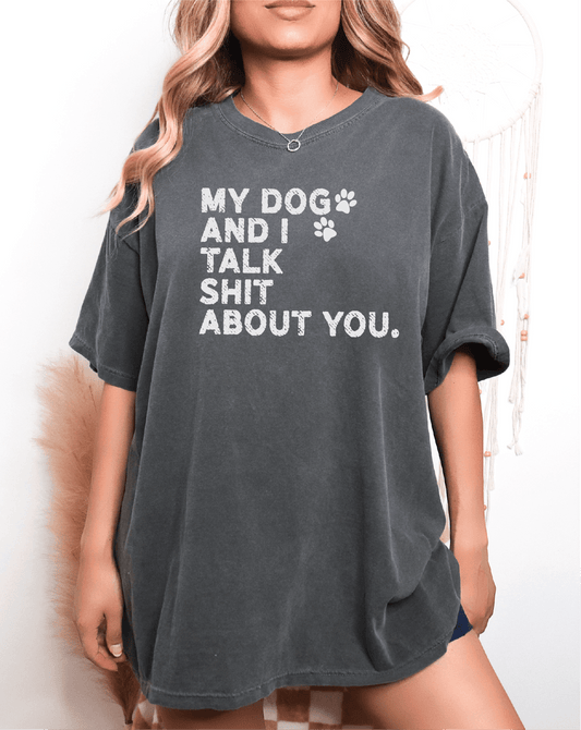 My Dog and I Talk S* About You Screen Printed Unisex Shirt